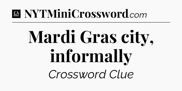 Mardi Gras city, informally - LA Times Crossword