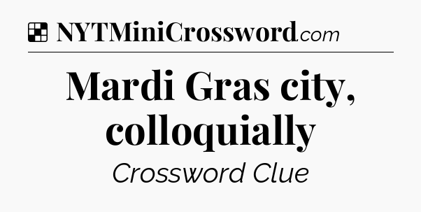 Solution: Mardi Gras city, colloquially - NYT Crossword
