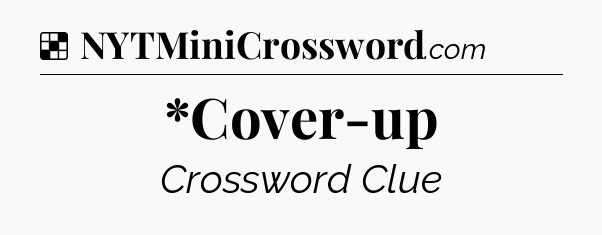 Solution: *Cover-up - NYT Crossword