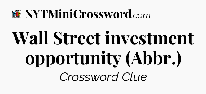 Wall Street investment opportunity (Abbr.) Crossword Clue