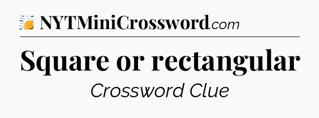 Square or rectangular - 7 Little Words