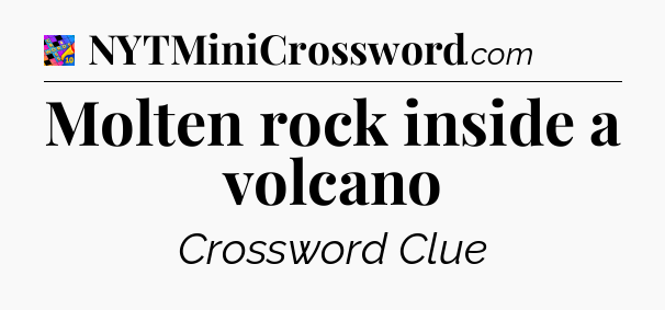 Molten rock inside a volcano Crossword Clue