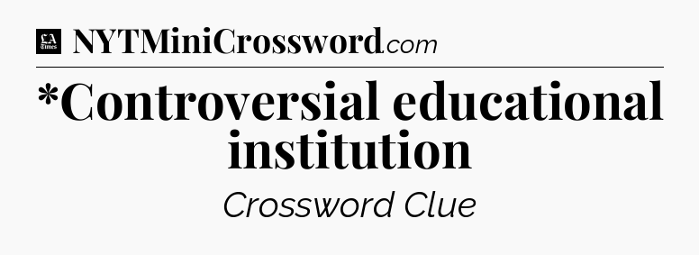 *Controversial educational institution - LA Times Crossword