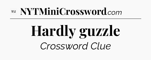 Hardly guzzle - WSJ Crossword