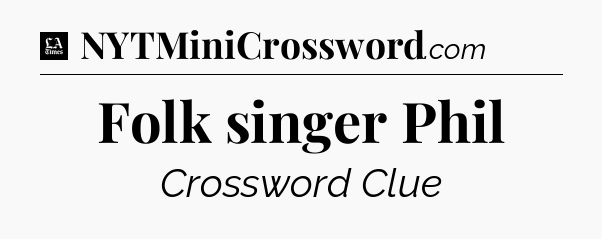 Folk singer Phil - LA Times Crossword