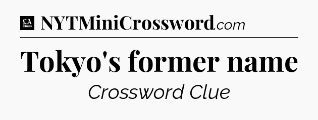Tokyo's former name - LA Times Crossword