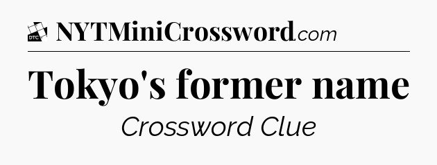 Tokyo's former name - Daily Themed Classic Crossword