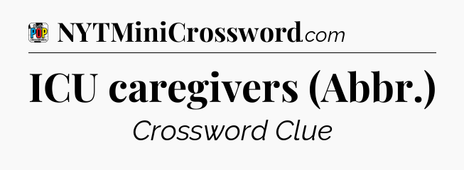 ICU caregivers (Abbr.) Crossword Clue
