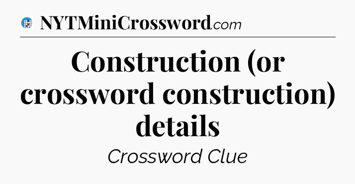 Construction (or crossword construction) details Crossword Clue