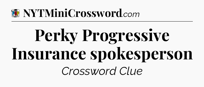 Perky Progressive Insurance spokesperson Crossword Clue