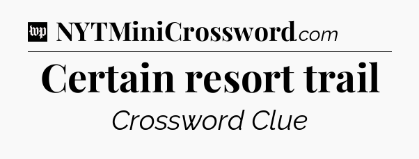 Certain resort trail Crossword Clue