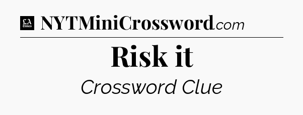 Risk it - LA Times Crossword