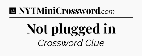 Not plugged in - LA Times Crossword
