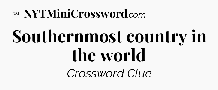 Southernmost country in the world - WSJ Crossword