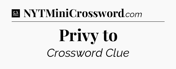 Privy to - LA Times Crossword