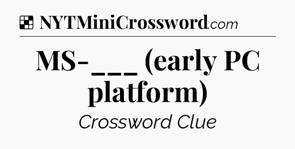 Solution: MS-___ (early PC platform) - NYT Crossword