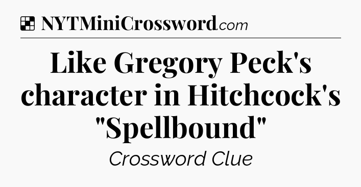 Solution: Like Gregory Peck's character in Hitchcock's 