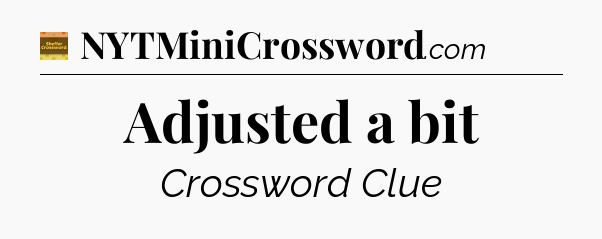 Adjusted a bit - Eugene Sheffer Crossword