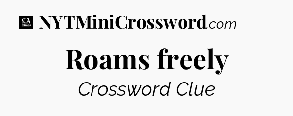 Roams freely - LA Times Crossword