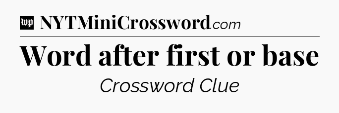 Word after first or base Crossword Clue