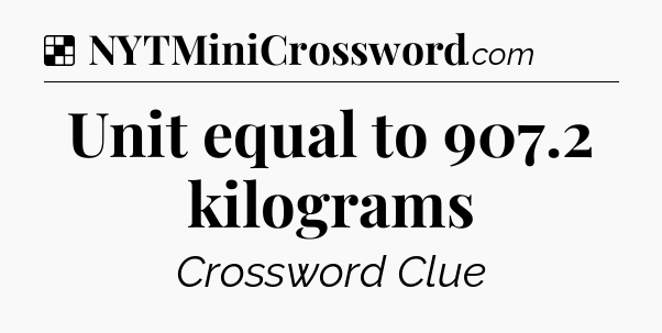 Solution: Unit equal to 907.2 kilograms - NYT Crossword