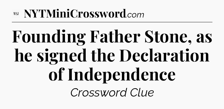 Founding Father Stone, as he signed the Declaration of Independence - WSJ Crossword