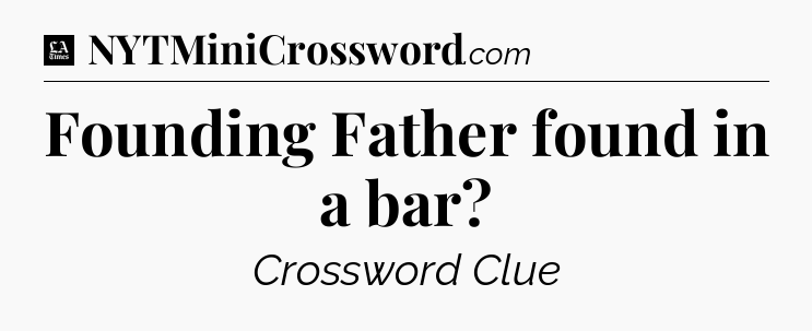 Founding Father found in a bar - LA Times Crossword