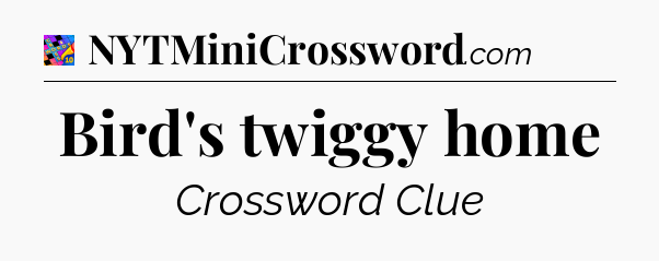 Bird's twiggy home Crossword Clue