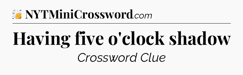 Having five o'clock shadow - 7 Little Words