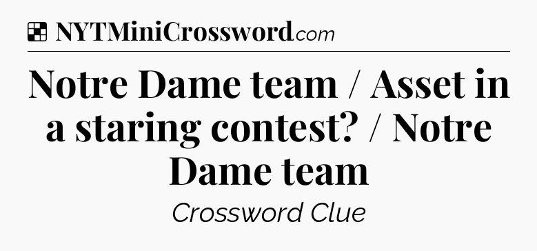 Solution: Notre Dame team  / Asset in a staring contest? / Notre Dame team - NYT Crossword