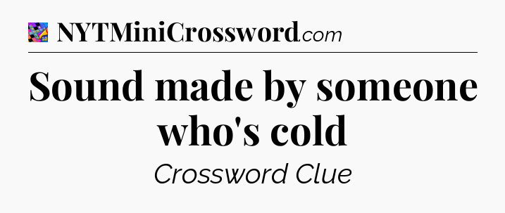 Sound made by someone who's cold Crossword Clue