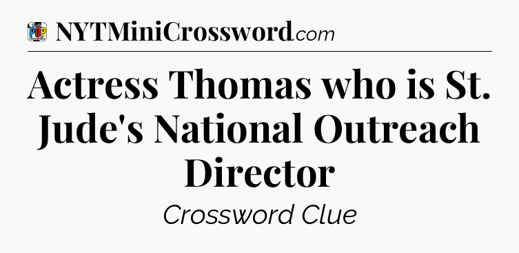 Actress Thomas who is St. Jude's National Outreach Director Crossword Clue