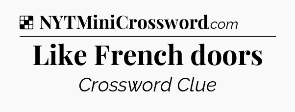 Solution: Like French doors - NYT Crossword