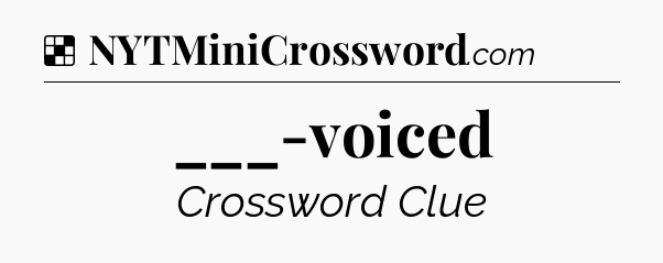 Solution: ___-voiced - NYT Crossword