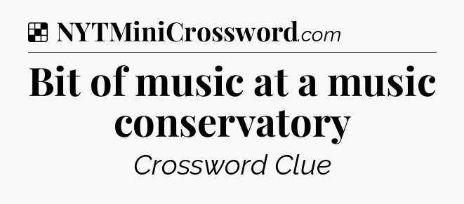 Solution: Bit of music at a music conservatory - NYT Crossword