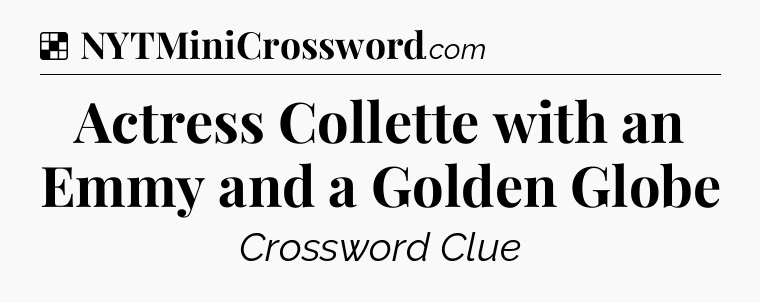 Solution: Actress Collette with an Emmy and a Golden Globe - NYT Crossword