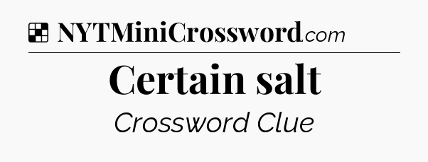 Solution: Certain salt - NYT Crossword