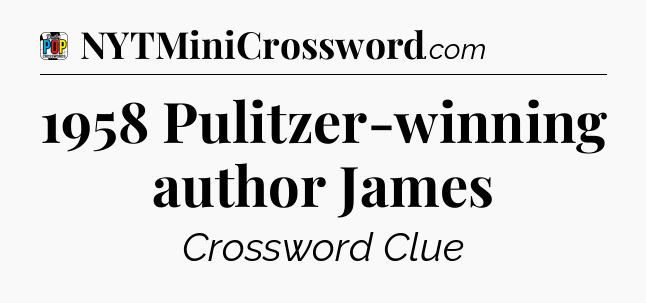 1958 Pulitzer-winning author James Crossword Clue