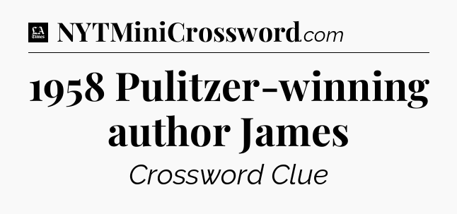 1958 Pulitzer-winning author James - LA Times Crossword