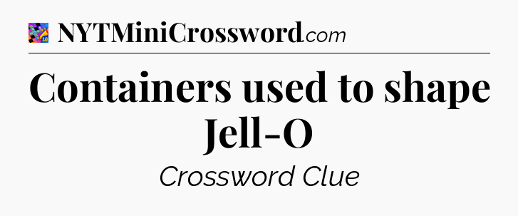 Containers used to shape Jell-O Crossword Clue