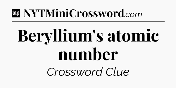 Beryllium's atomic number Crossword Clue