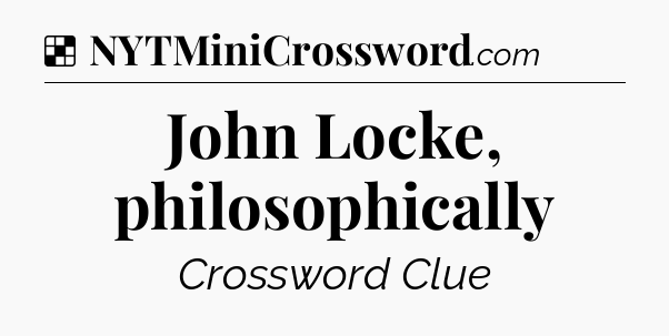 Solution: John Locke, philosophically - NYT Crossword