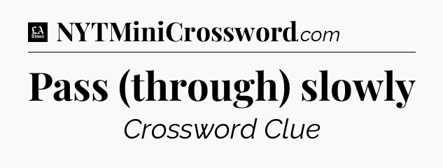 Pass (through) slowly - LA Times Crossword
