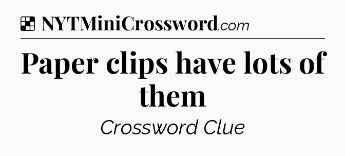 Solution: Paper clips have lots of them - NYT Crossword