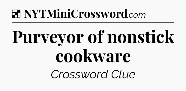 Solution: Purveyor of nonstick cookware - NYT Crossword