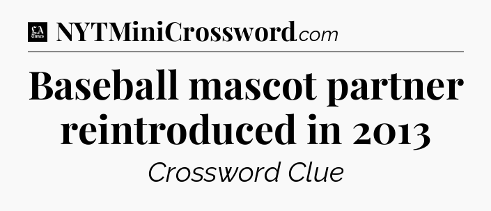 Baseball mascot partner reintroduced in 2013 - LA Times Crossword
