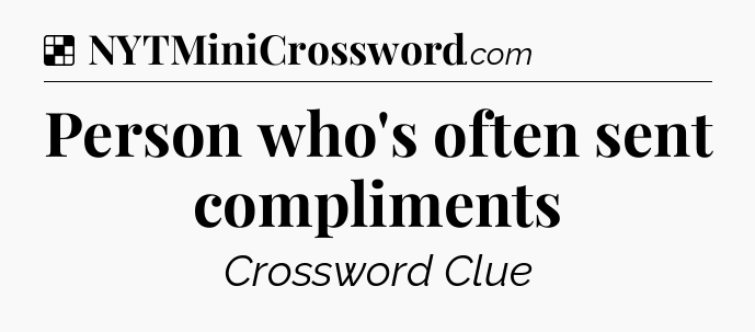 Solution: Person who's often sent compliments - NYT Crossword