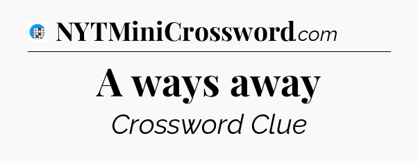 A ways away Crossword Clue