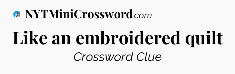 Like an embroidered quilt Crossword Clue