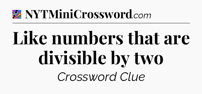 Like numbers that are divisible by two Crossword Clue